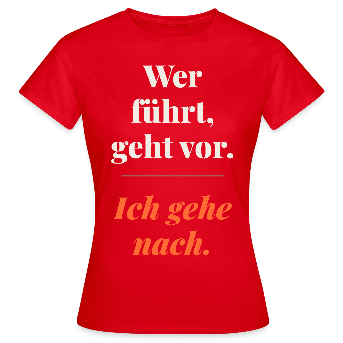 Wer führt, geht vor. Ich gehe nach. Motiv-T-Shirt für Frauen, Farbe Rot
