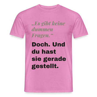 "Es gibt keine dummen Fragen. Doch. Und du hast sie gerade gestellt." Motiv-T-Shirt für Männer, Farbe Pink