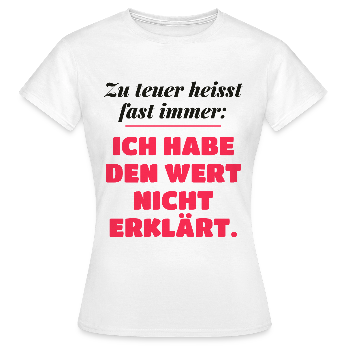 Zu teuer heißt fast immer: Ich habe den Wert nicht erklärt. Motiv-T-Shirt für Frauen, Farbe Weiß