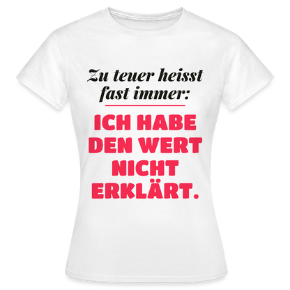 Zu teuer heißt fast immer: Ich habe den Wert nicht erklärt. Motiv-T-Shirt für Frauen, Farbe Weiß
