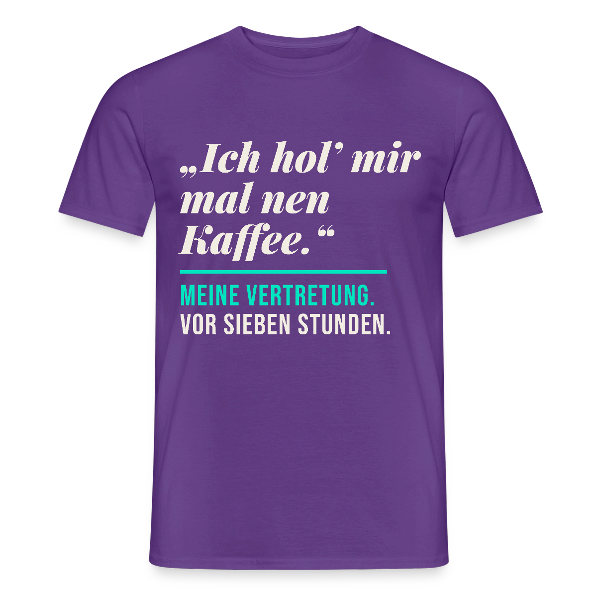 "Ich hol mir mal nen Kaffee. Meine Vertretung: vor sieben Stunden." Motiv-T-Shirt für Männer, Farbe Lila