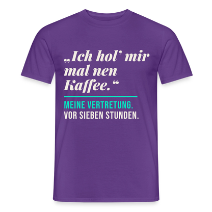 "Ich hol mir mal nen Kaffee. Meine Vertretung: vor sieben Stunden." Motiv-T-Shirt für Männer, Farbe Lila