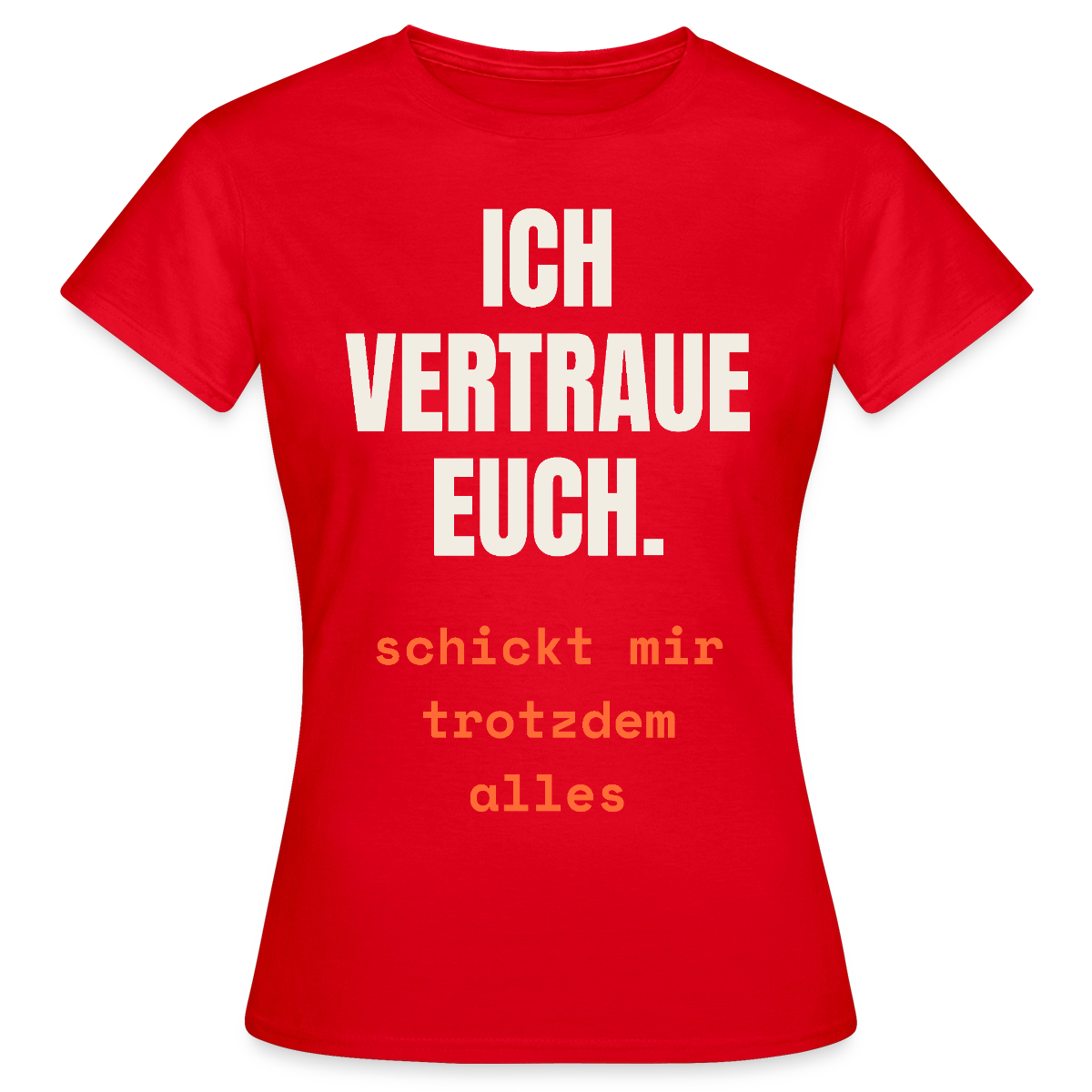 Ich vertraue euch. Schickt mir trotzdem alles. Motiv-T-Shirt für Frauen, Farbe Rot