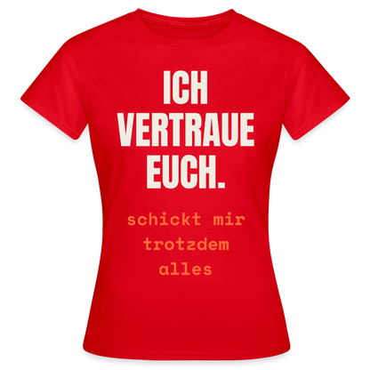 Ich vertraue euch. Schickt mir trotzdem alles. Motiv-T-Shirt für Frauen, Farbe Rot