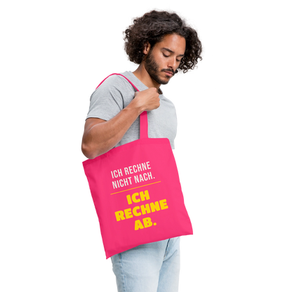 "Ich rechne nicht nach. Ich rechne ab." Stoffbeutel, Farbe Azalea