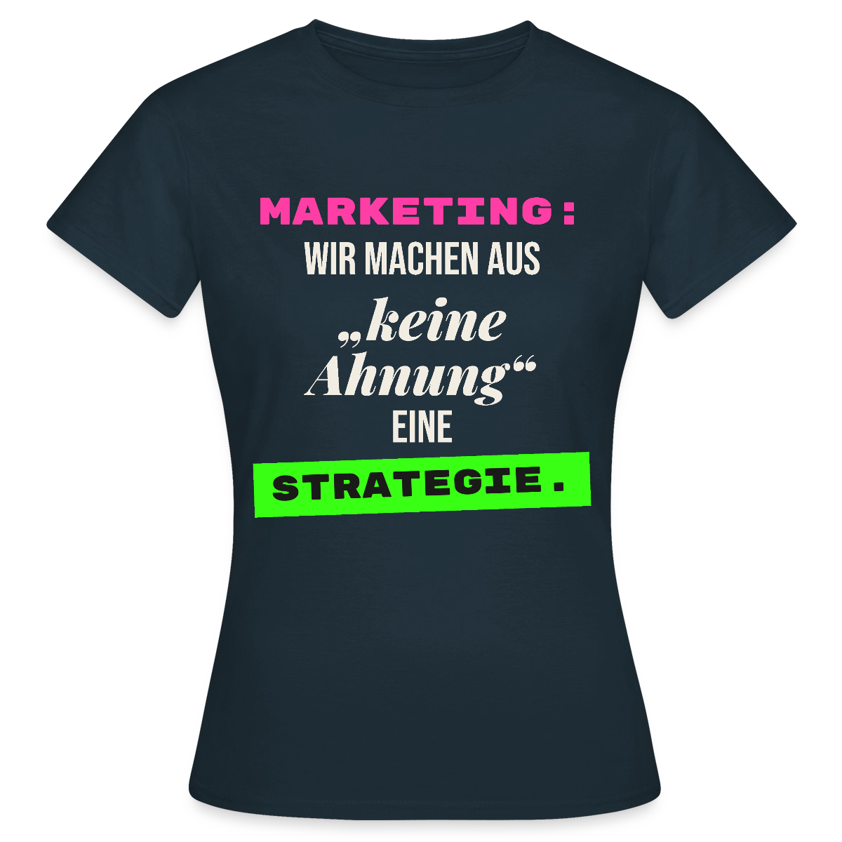 Marketing: Wir machen aus keine Ahnung eine Strategie. Motiv-T-Shirt für Frauen, Farbe Navy