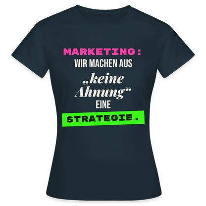 Marketing: Wir machen aus keine Ahnung eine Strategie. Motiv-T-Shirt für Frauen, Farbe Navy