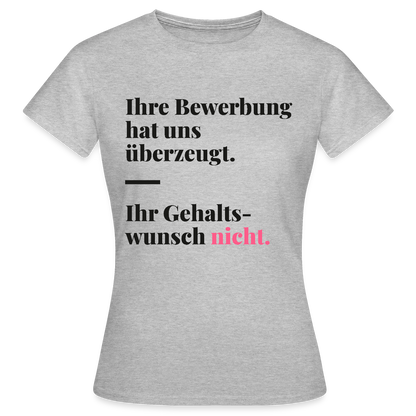 Ihre Bewerbung hat uns überzeugt. Ihr Gehaltswunsch nicht. Motiv-T-Shirt für Frauen, Farbe Grau meliert