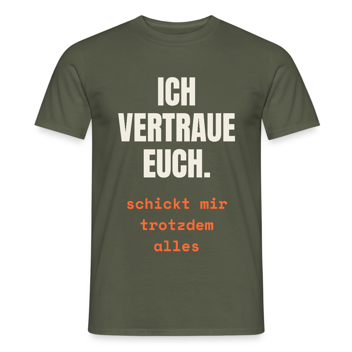Ich vertraue euch. Schickt mir trotzdem alles. Motiv-T-Shirt für Männer, Farbe Militärgrün