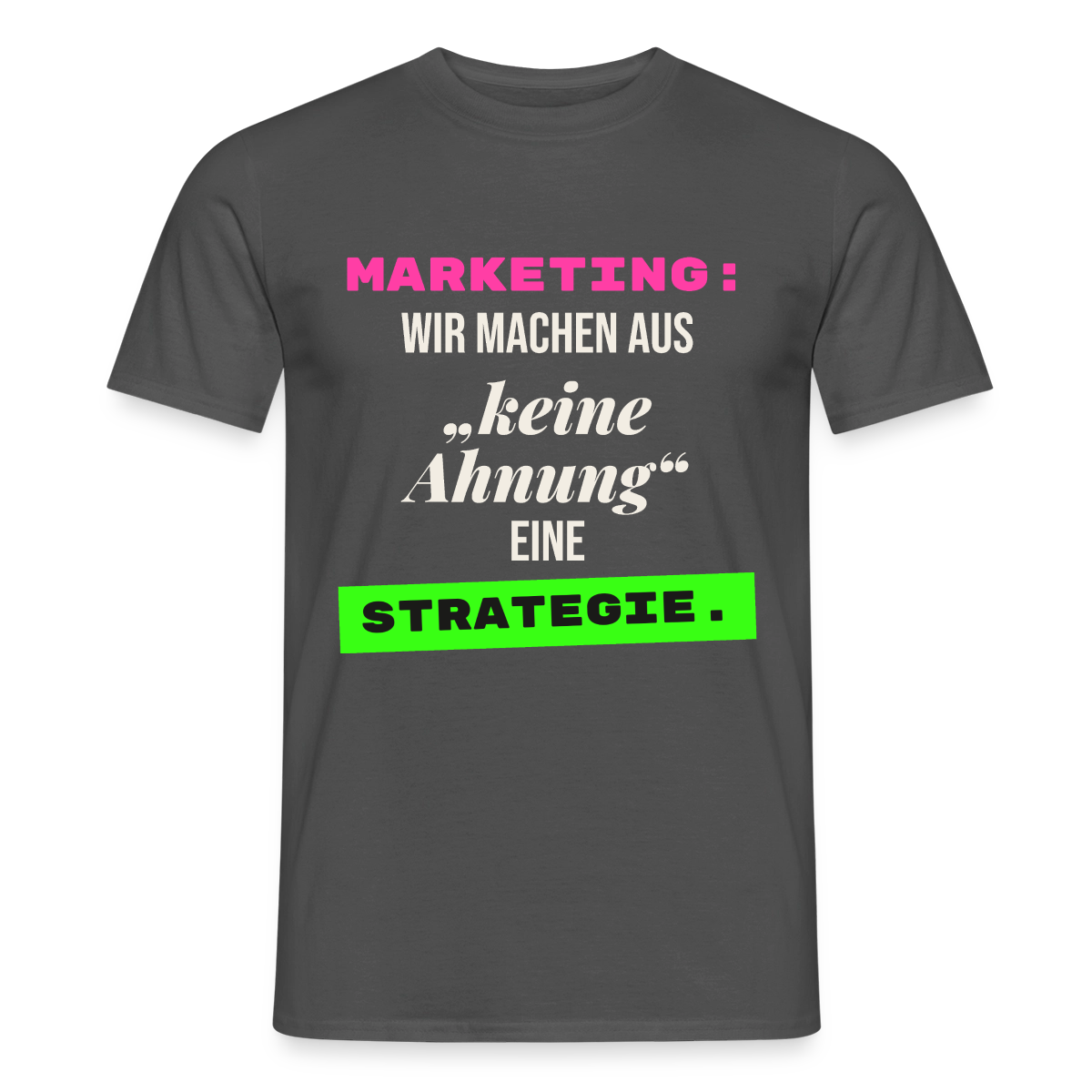 Marketing: Wir machen aus keine Ahnung eine Strategie. Motiv-T-Shirt für Männer, Farbe Anthrazit