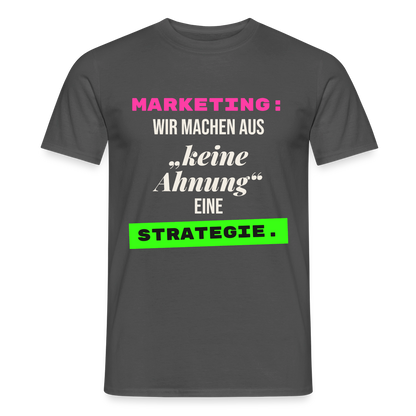 Marketing: Wir machen aus keine Ahnung eine Strategie. Motiv-T-Shirt für Männer, Farbe Anthrazit
