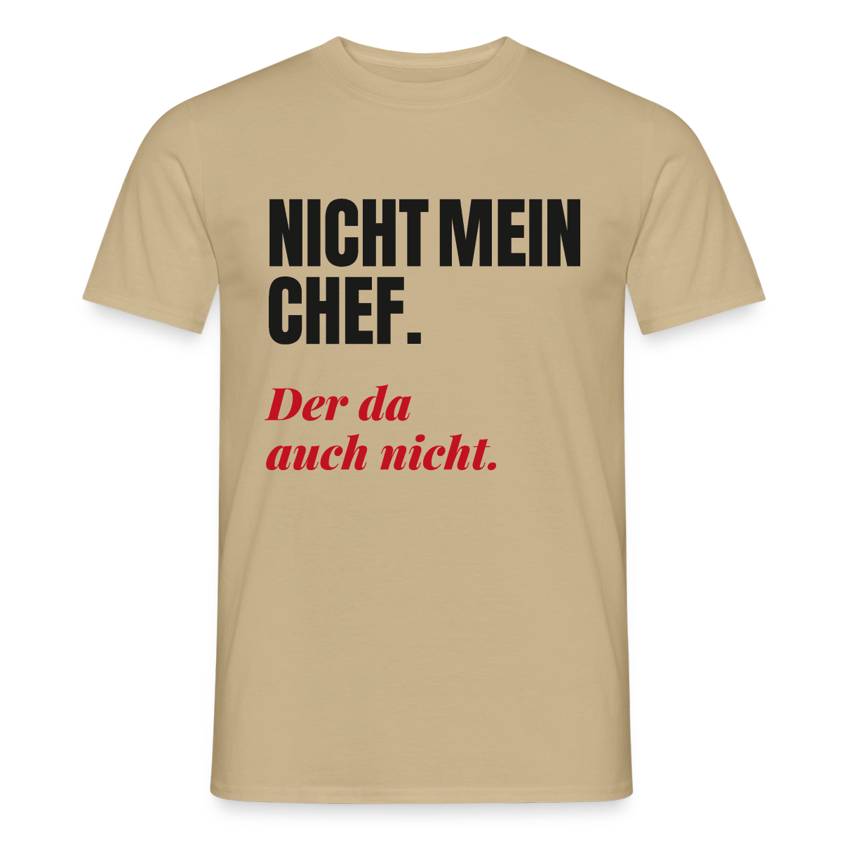 "Nicht mein Chef. Der da auch nicht." Motiv-T-Shirt für Männer, Farbe Sandbeige