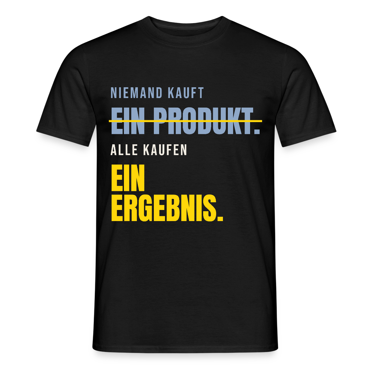 Niemand kauft ein Produkt. Alle kaufen ein Ergebnis. Motiv-T-Shirt für Männer, Farbe Schwarz