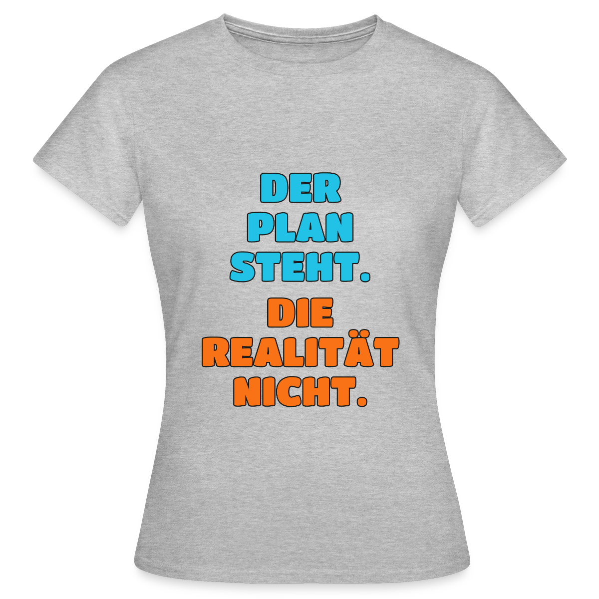 Der Plan steht. Die Realität nicht. Motiv-T-Shirt für Frauen, Farbe Grau meliert