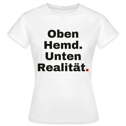 Oben Hemd, unten Realität Motiv-T-Shirt für Frauen, Farbe Weiß