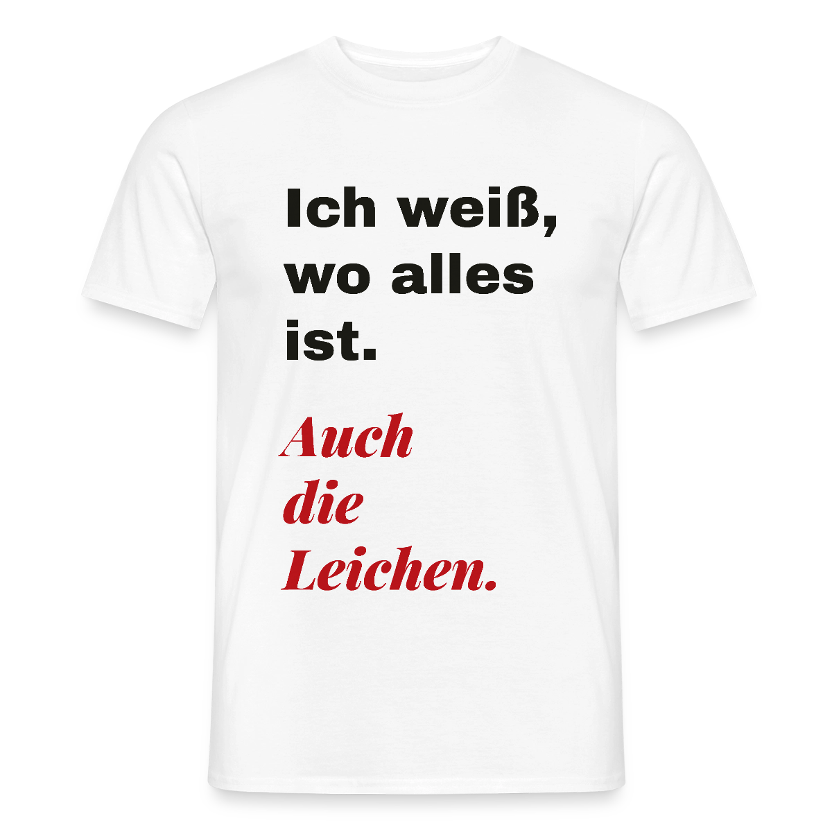 Ich weiß, wo alles ist. Auch die Leichen. Motiv-T-Shirt für Männer, Farbe Weiß