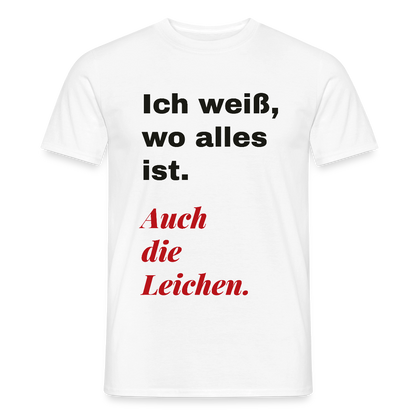 Ich weiß, wo alles ist. Auch die Leichen. Motiv-T-Shirt für Männer, Farbe Weiß