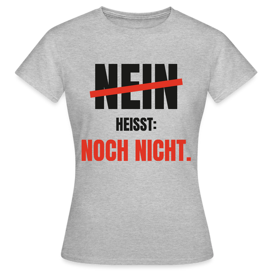 Nein heißt: noch nicht. Motiv-T-Shirt für Frauen, Farbe Grau meliert