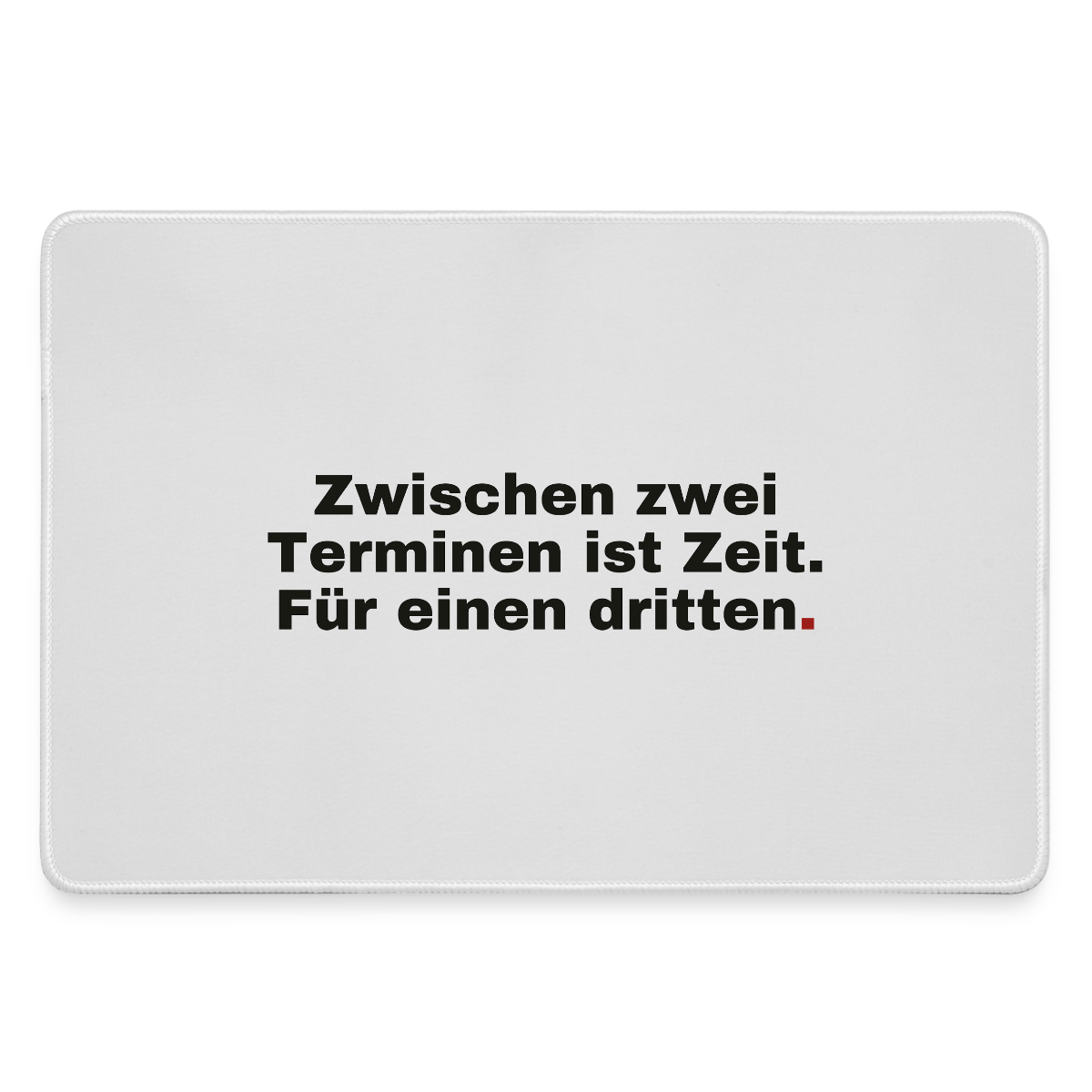 "Zwischen zwei Terminen ist Zeit. Für einen dritten" Motiv-Mousepad, Farbe Grau