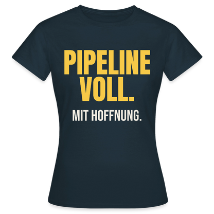 Pipeline voll. Mit Hoffnung. Motiv-T-Shirt für Frauen, Farbe Navy