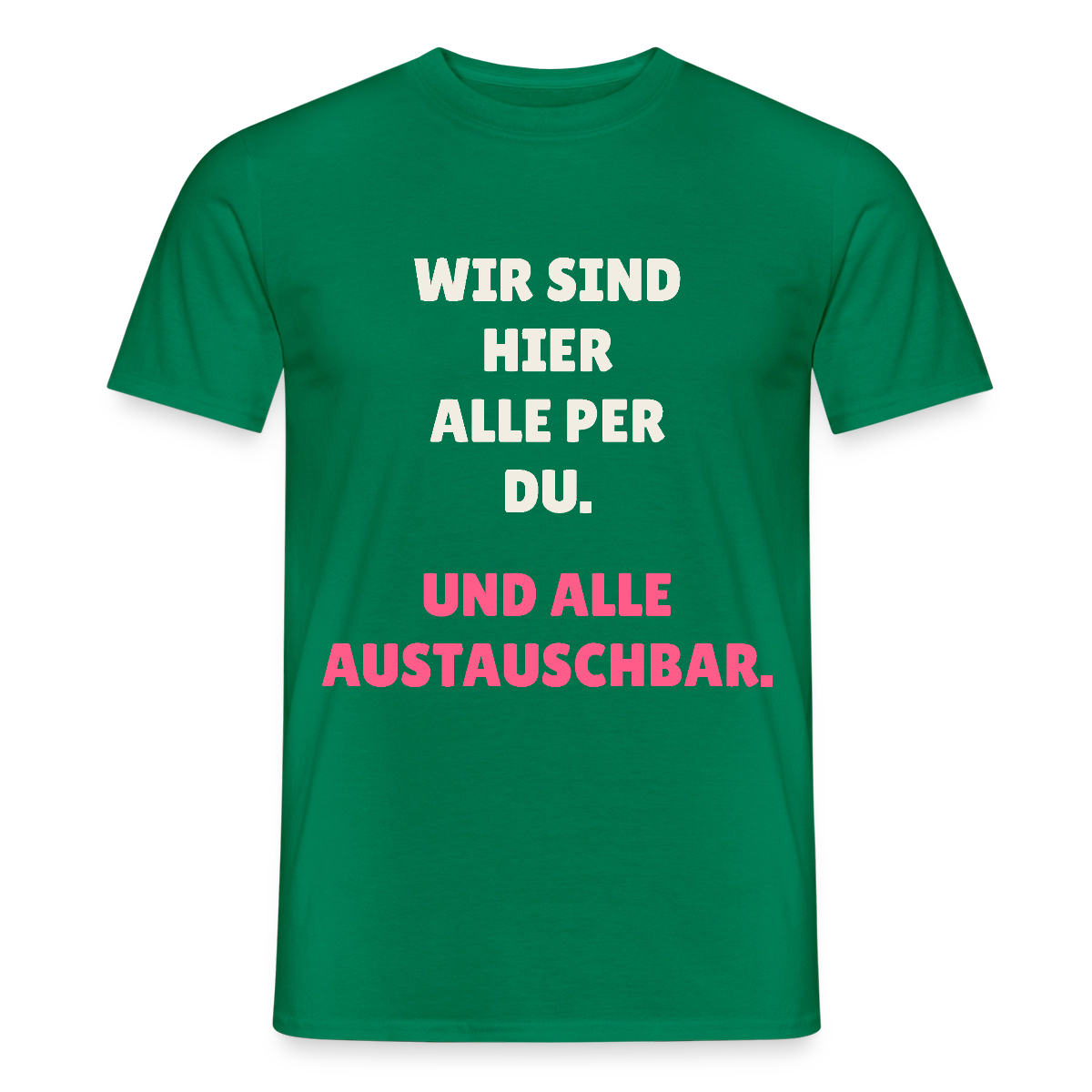 Wir sind hier alle per du. Und alle austauschbar. Motiv-T-Shirt für Männer, Farbe Kelly Green