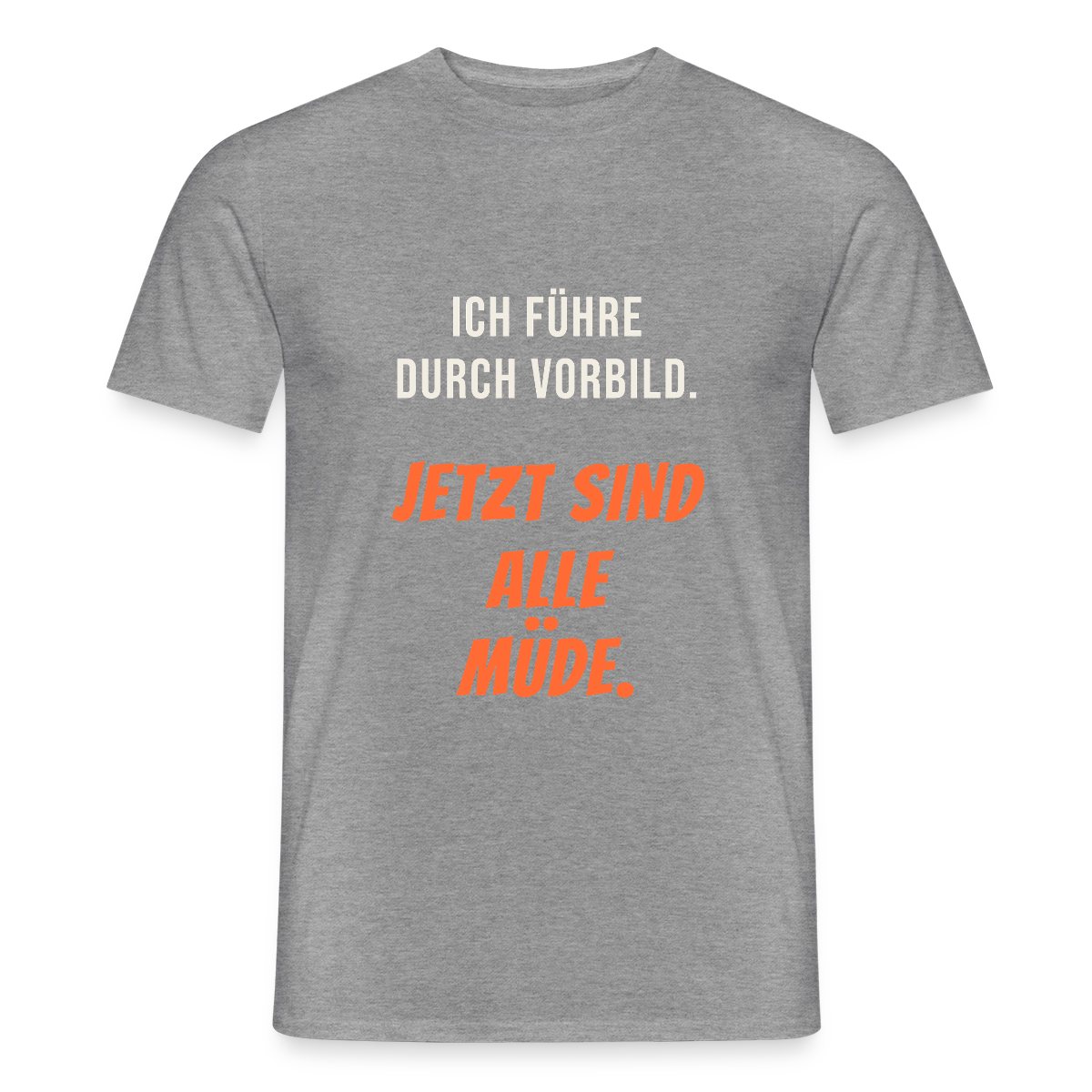 Ich führe durch Vorbild. Jetzt sind alle müde. Motiv-T-Shirt für Männer, Farbe Graphit meliert