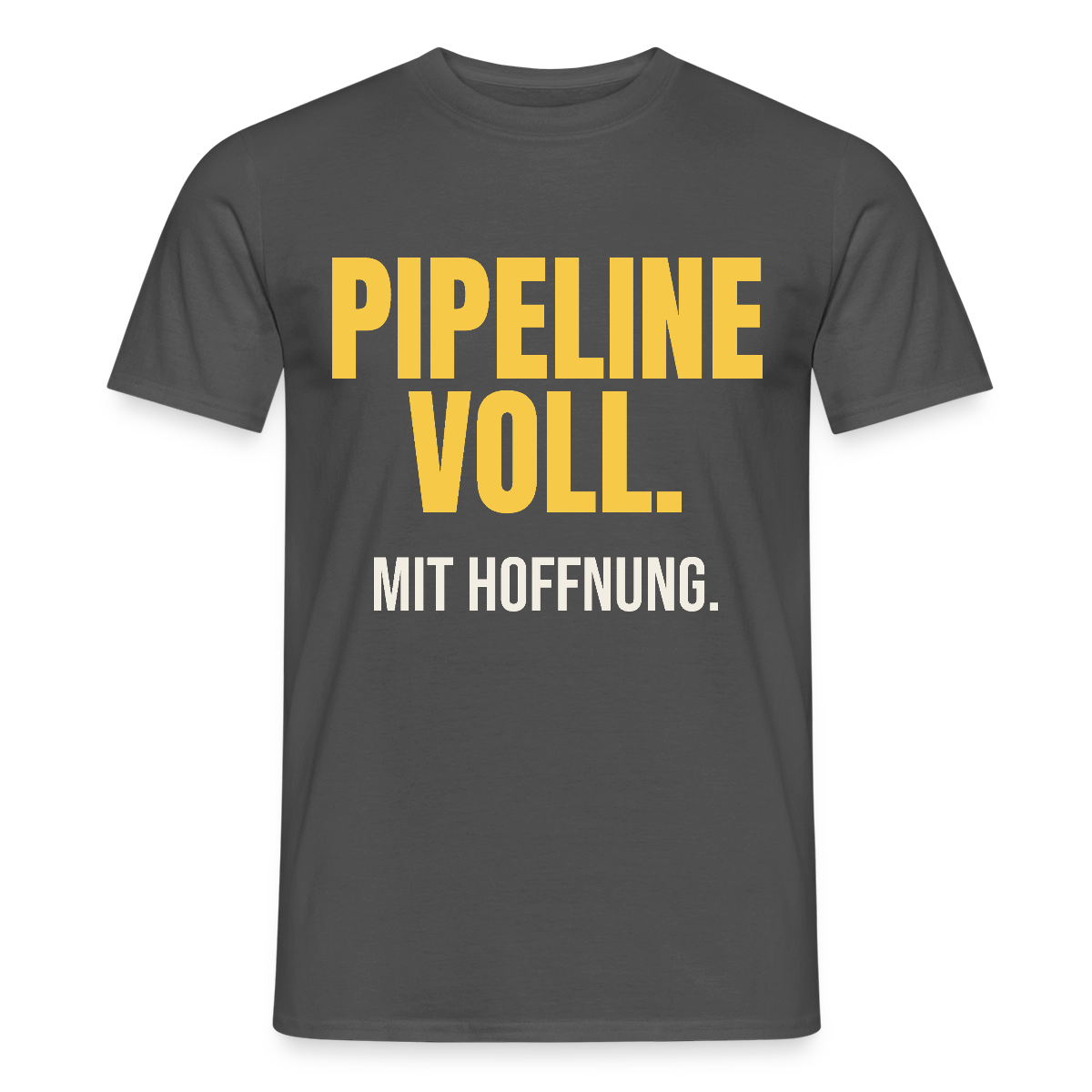 Pipeline voll. Mit Hoffnung. Motiv-T-Shirt für Männer, Farbe Anthrazit