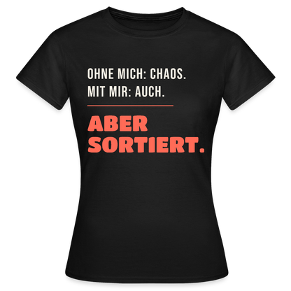 Ohne mich: Chaos. Mit mir: auch. Aber sortiert. Motiv-T-Shirt für Frauen, Farbe Schwarz