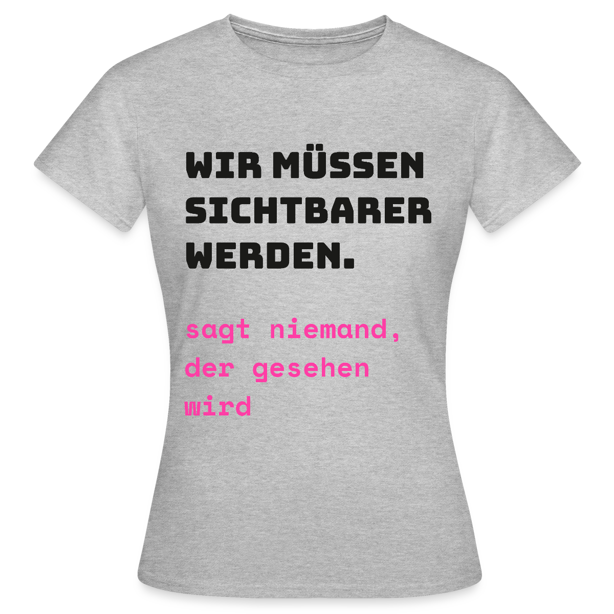Wir müssen sichtbarer werden. Sagt niemand, der gesehen wird. Motiv-T-Shirt für Frauen, Farbe Grau meliert
