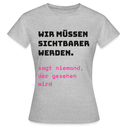 Wir müssen sichtbarer werden. Sagt niemand, der gesehen wird. Motiv-T-Shirt für Frauen, Farbe Grau meliert