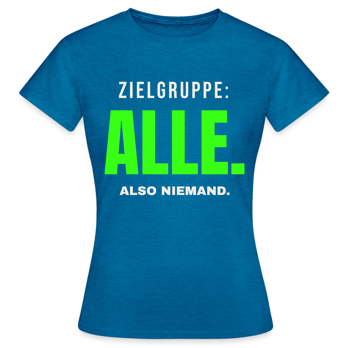 Zielgruppe: alle. Also niemand. Motiv-T-Shirt für Frauen, Farbe Antikblaues Saphir meliert