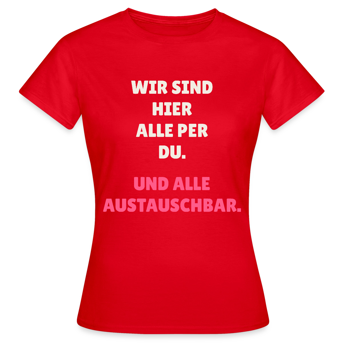 Wir sind hier alle per du. Und alle austauschbar. Motiv-T-Shirt für Frauen, Farbe Rot