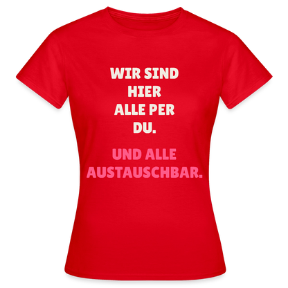 Wir sind hier alle per du. Und alle austauschbar. Motiv-T-Shirt für Frauen, Farbe Rot