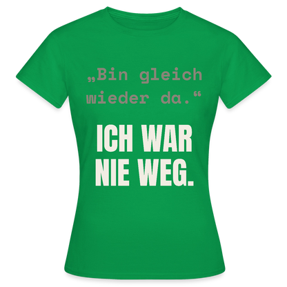 Ich war nie weg Motiv-T-Shirt für Frauen, Farbe Kelly Green