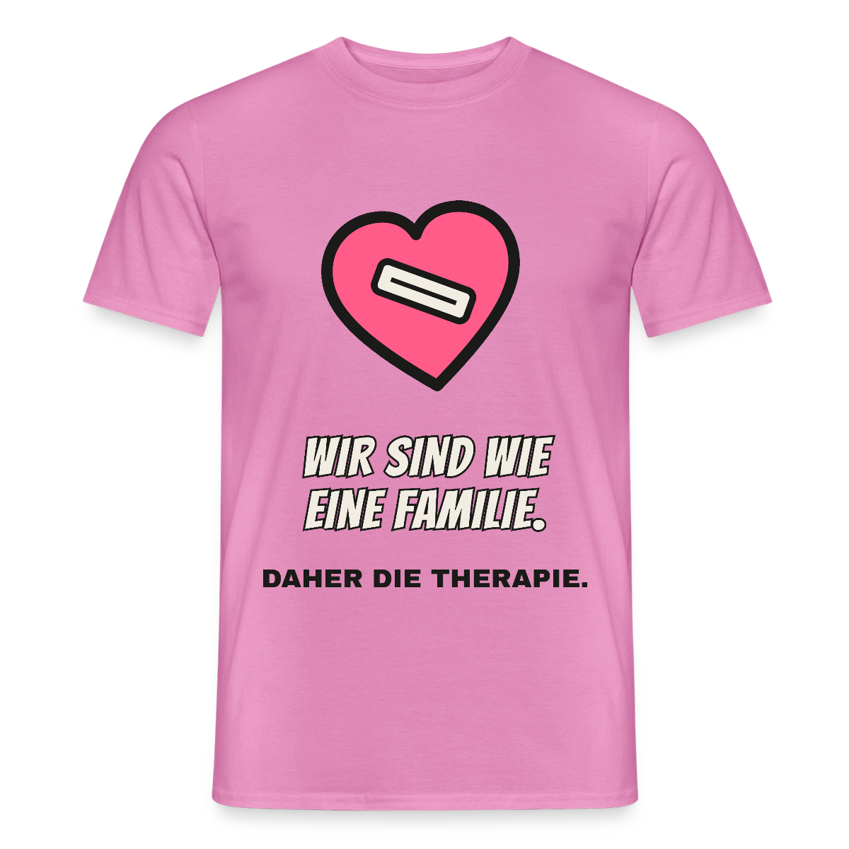 Wir sind wie eine Familie. Daher die Therapie. Motiv-T-Shirt für Männer, Farbe Pink