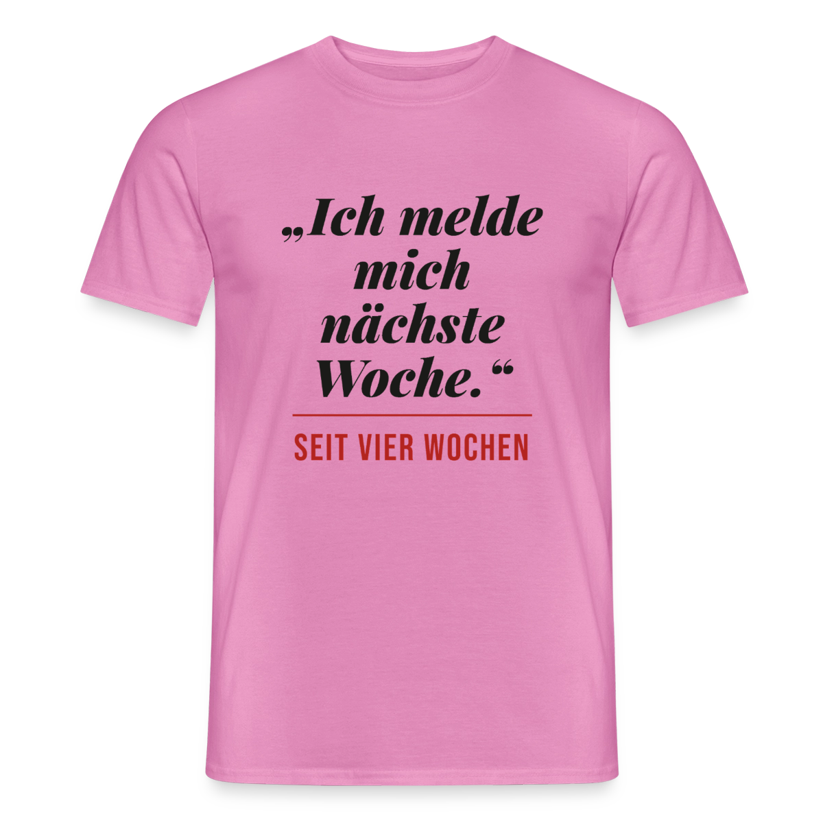 Ich melde mich nächste Woche. Seit vier Wochen. Motiv-T-Shirt für Männer, Farbe Pink