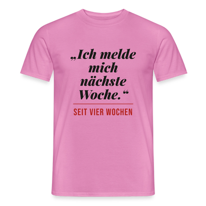 Ich melde mich nächste Woche. Seit vier Wochen. Motiv-T-Shirt für Männer, Farbe Pink