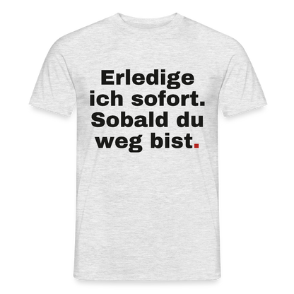 "Erledige ich sofort. Sobald du weg bist." Motiv-T-Shirt für Männer, Farbe Grau meliert