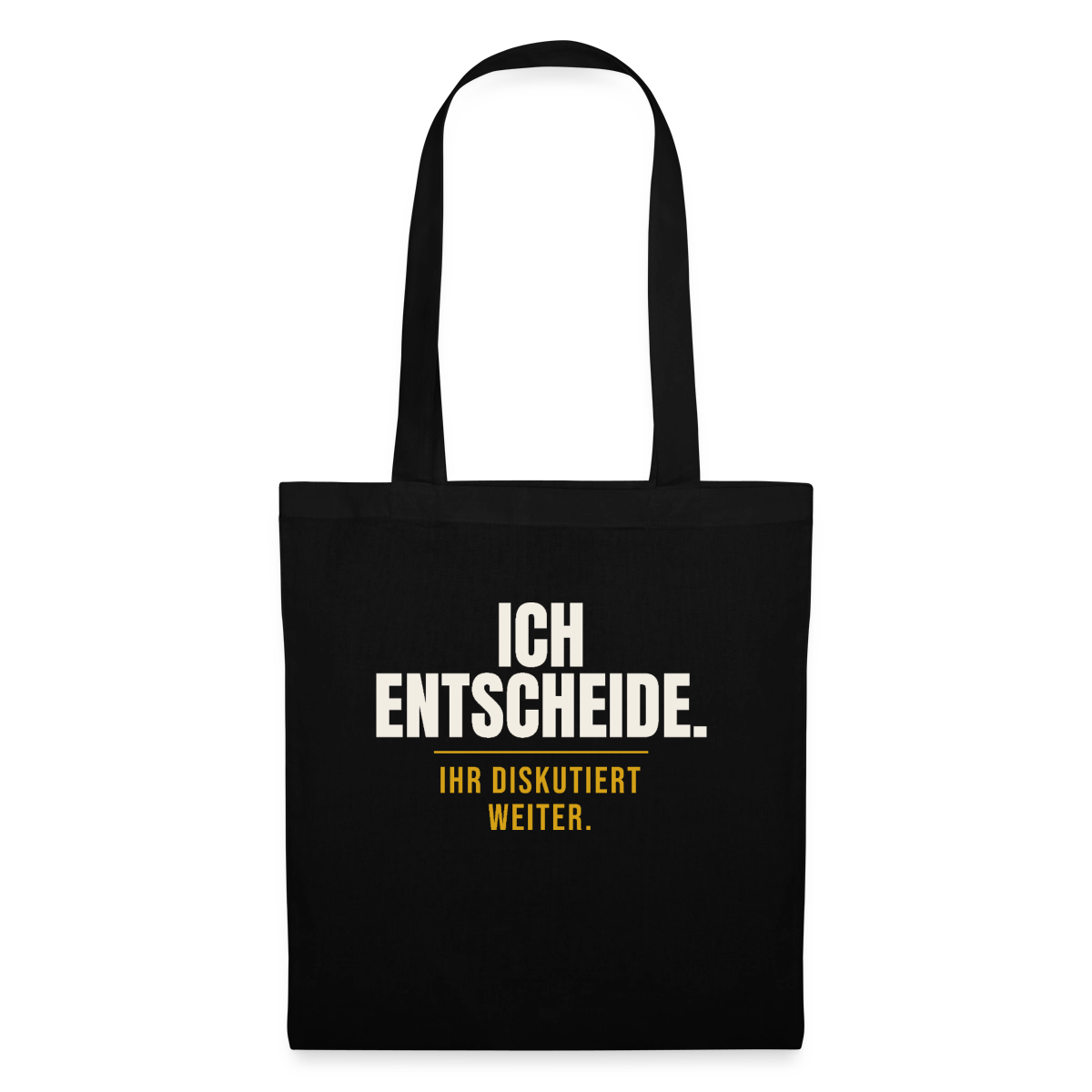Ich entscheide. Ihr diskutiert weiter. Stoffbeutel, Farbe Schwarz