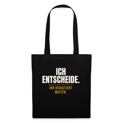 Ich entscheide. Ihr diskutiert weiter. Stoffbeutel, Farbe Schwarz