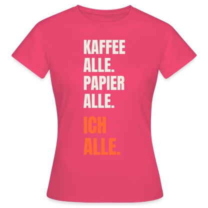 Kaffee alle. Papier alle. Ich alle. Motiv-T-Shirt für Frauen, Farbe Azalea