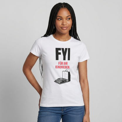 "FYI. Für ihr Ignorieren." Motiv-T-Shirt für Frauen, Farbe Weiß