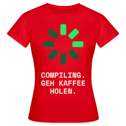 Compiling. Geh Kaffee holen. Motiv-T-Shirt für Frauen, Farbe Rot