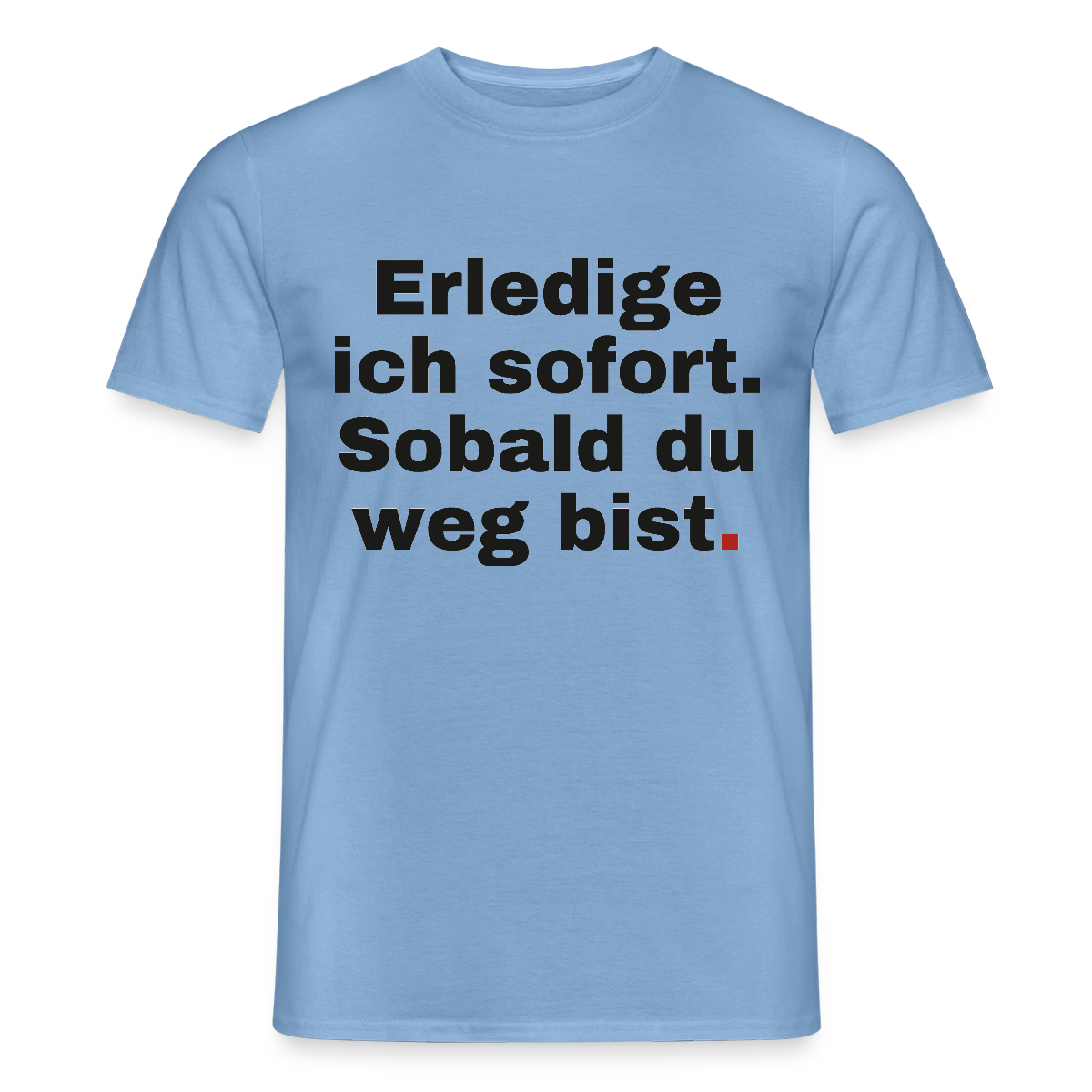 "Erledige ich sofort. Sobald du weg bist." Motiv-T-Shirt für Männer, Farbe Carolina Blue