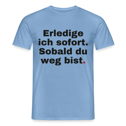 "Erledige ich sofort. Sobald du weg bist." Motiv-T-Shirt für Männer, Farbe Carolina Blue