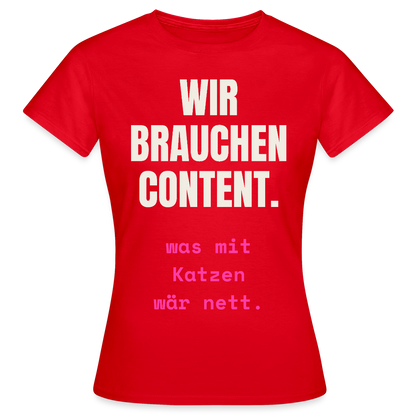 Wir brauchen Content. Was mit Katzen wär nett. Motiv-T-Shirt für Frauen, Farbe Rot