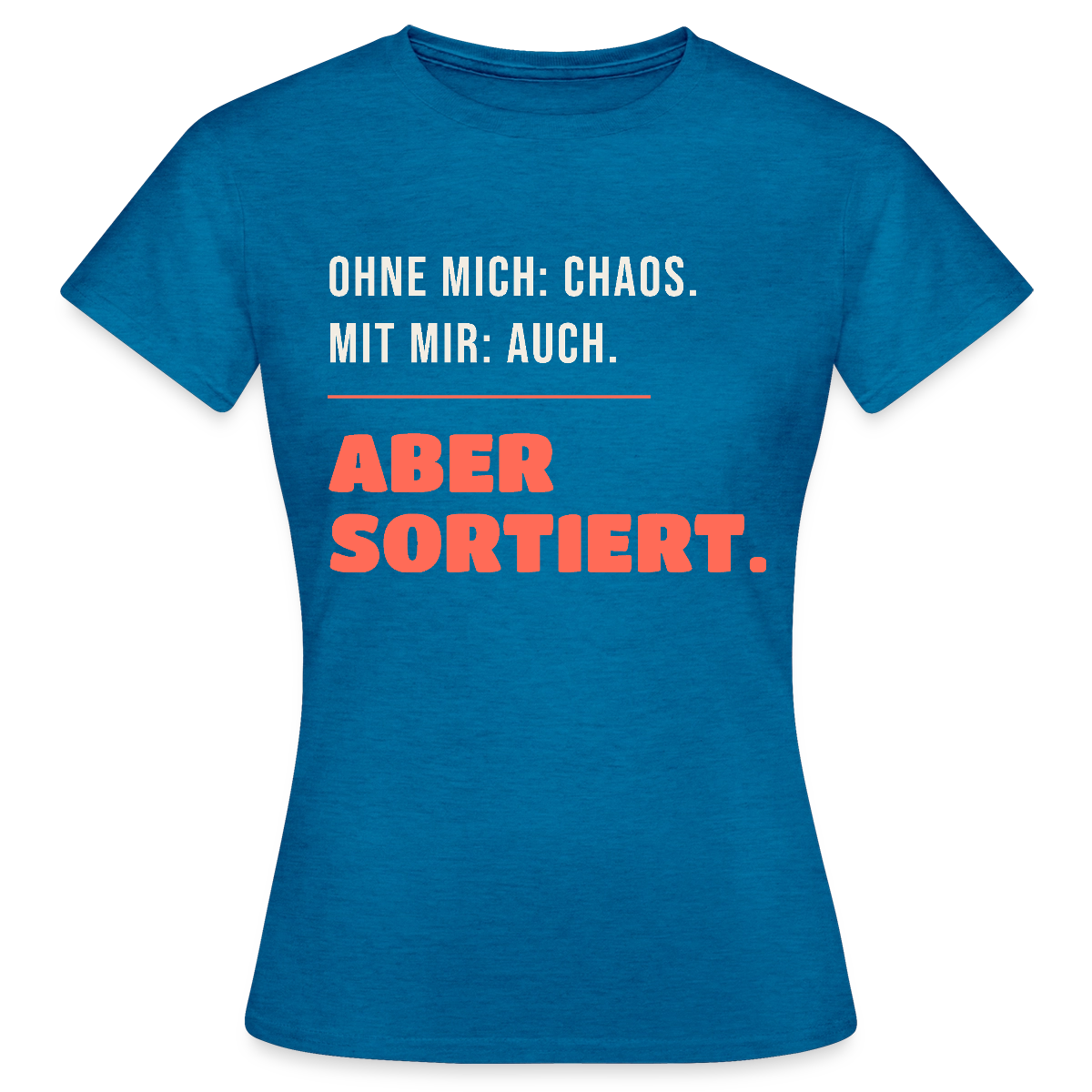 Ohne mich: Chaos. Mit mir: auch. Aber sortiert. Motiv-T-Shirt für Frauen, Farbe Antikblaues Saphir meliert