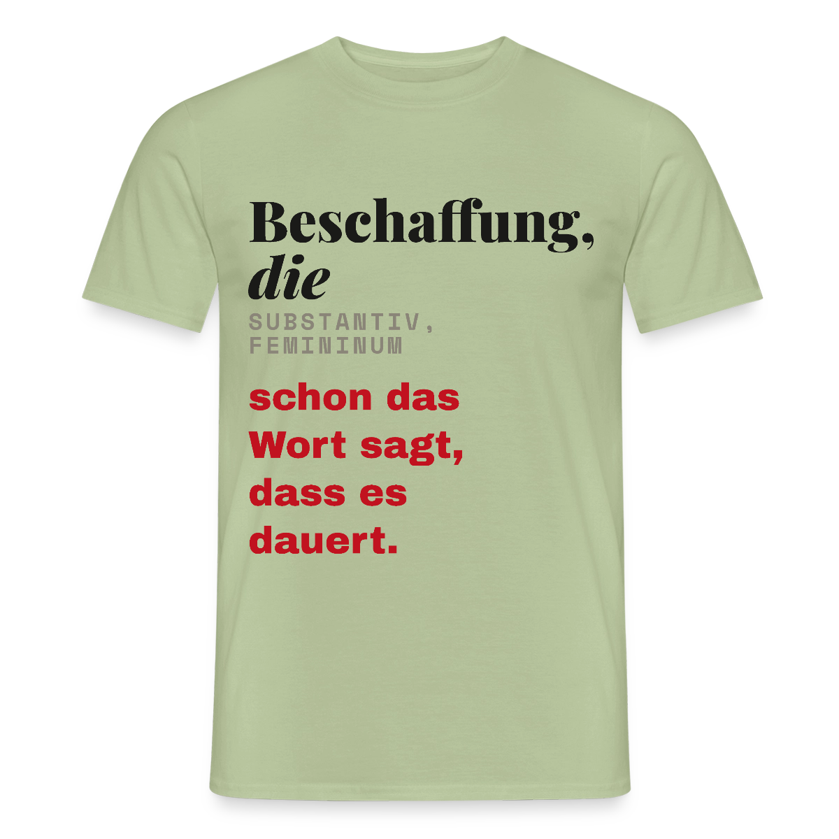 "Beschaffung, die: schon das Wort sagt, dass es dauert." Motiv-T-Shirt für Männer, Farbe Sage