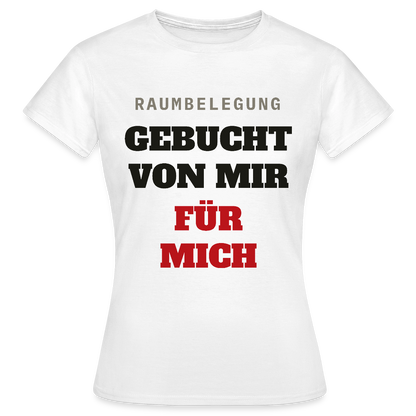 Raumbelegung: gebucht von mir. Für mich. Motiv-T-Shirt für Frauen, Farbe Weiß