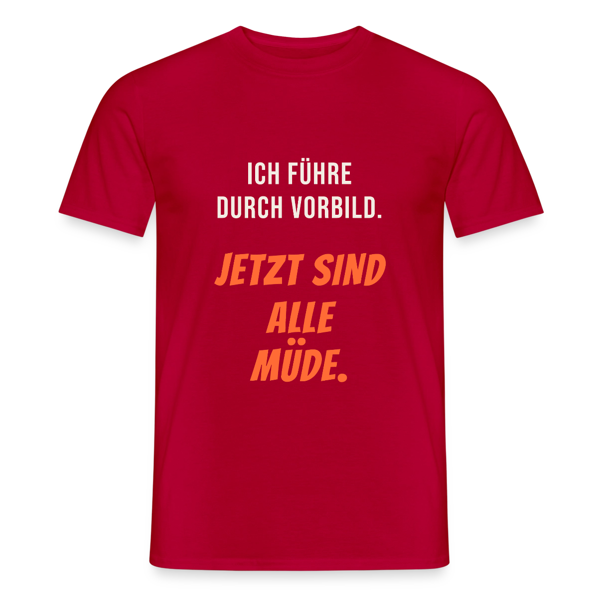 Ich führe durch Vorbild. Jetzt sind alle müde. Motiv-T-Shirt für Männer, Farbe Rot